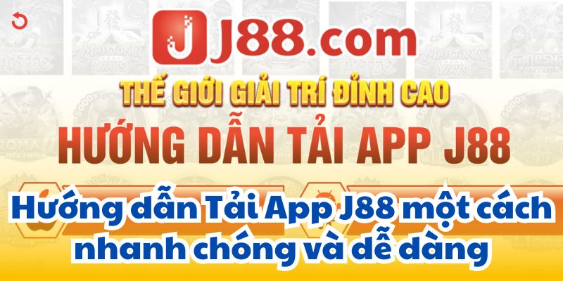 Hướng dẫn Tải App J88 một cách nhanh chóng và dễ dàng.